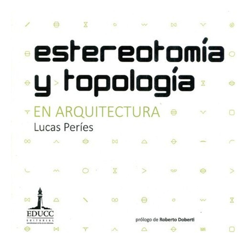 Estereotomia Y Topologia . En Arquitectura, De Peries Lucas. Editorial Universidad Catolica Cordoba, Tapa Blanda En Español, 2016