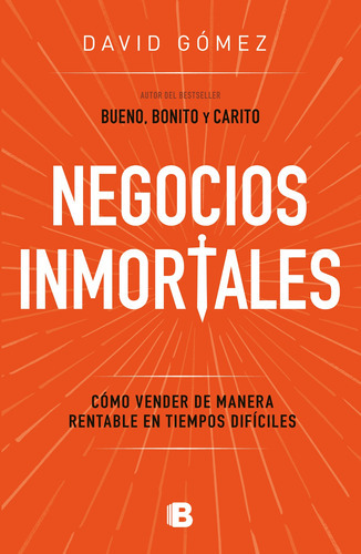 Negocios inmortales: Cómo vender de manera rentable en tiempos difíciles, de Gómez, David. Serie No ficción Editorial Ediciones B, tapa blanda en español, 2022