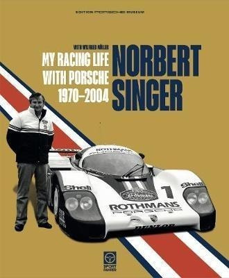 Norbert Singer : My Racing Life With Porsche 1970-2004 - ...