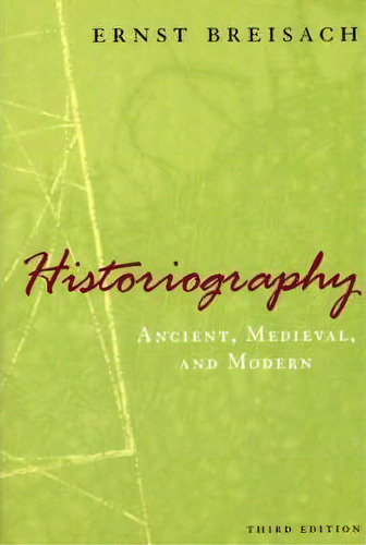 Historiography : Ancient, Medieval And Modern, De Ernst Breisach. Editorial The University Of Chicago Press, Tapa Blanda En Inglés