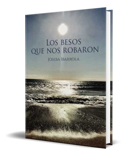 Libro Los Besos Que Nos Robaron [ Joseba Ibarrola Garcia ]  