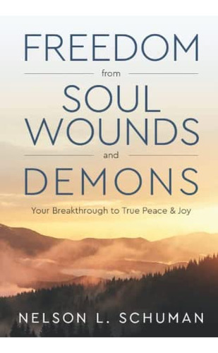 Freedom From Soul Wounds And Demons: Your Breakthrough To True Peace & Joy, De Schuman, Nelson L.. Editorial Oem, Tapa Blanda En Inglés