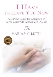 Libro I Have To Leave You Now: A Survival Guide For Careg...