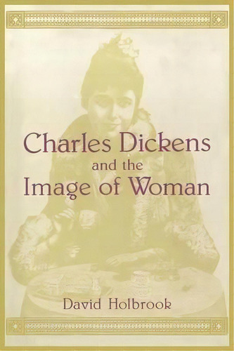 Charles Dickens And The Image Of Women, De David Holbrook. Editorial New York University Press, Tapa Blanda En Inglés