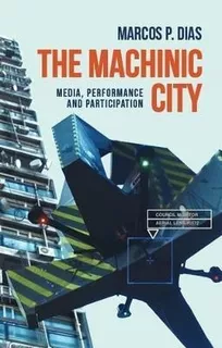 The Machinic City : Media, Performance And Participation ...