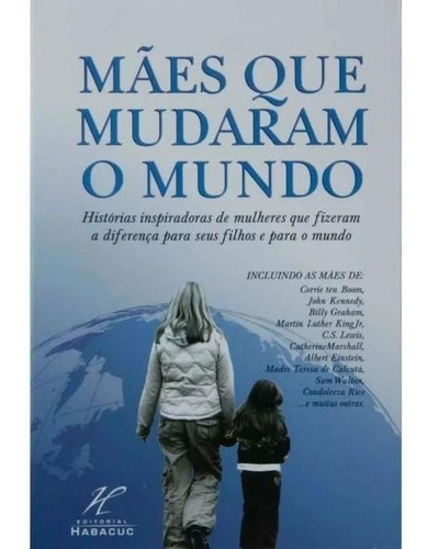 Mães Que Mudaram O Mundo Histórias Inspiradoras De Mulheres