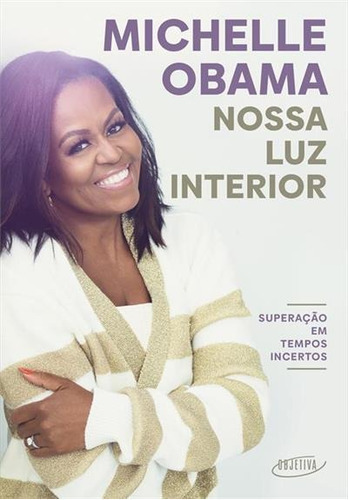 Nossa Luz Interior: Superaçao Em Tempos Incertos - 1ªed.(2022), De Michelle Obama. Editora Objetiva, Capa Mole, Edição 1 Em Português, 2022