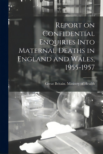 Report On Confidential Enquiries Into Maternal Deaths In England And Wales, 1955-1957, De Great Britain Ministry Of Health. Editorial Hassell Street Pr, Tapa Blanda En Inglés