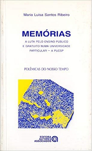 Memórias: A Luta Pelo Ensino Público E Gratuito Numa Universidade Particular - A Pucsp, De Maria Luisa Santos Ribeiro., Vol. 2001. Editora Autores Associados, Capa Mole Em Português