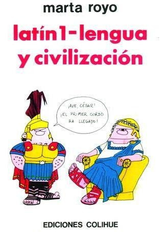 Latin 1 Lengua Y Civilizacion - Marta Royo - Colihue