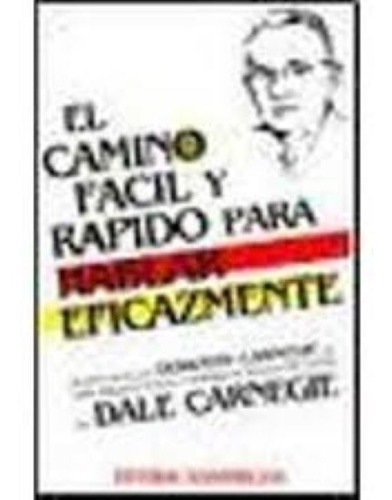 El Camino Fácil Y Rápido Para Hablar Eficazmente, De Dorothy Carnegie. Editorial Sudamericana En Español