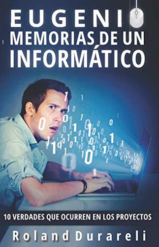 Eugenio Memorias De Un Informatico 10 Verdades Que Ocurren E