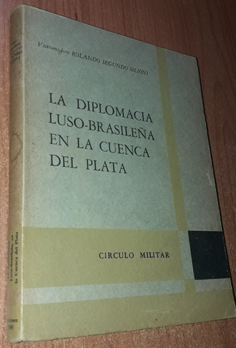 La Diplomacia Luso-brasileña En La Cuenca Del Plata  Silioni