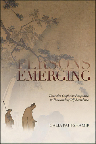 Persons Emerging: Three Neo-confucian Perspectives On Transcending Self-boundaries, De Patt-shamir, Galia. Editorial St Univ Of New York Pr, Tapa Blanda En Inglés