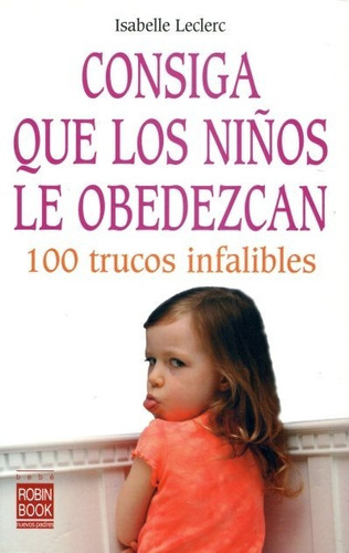 Consiga Que Los Niños Le Obedezcan . 100 Trucos Infalibles