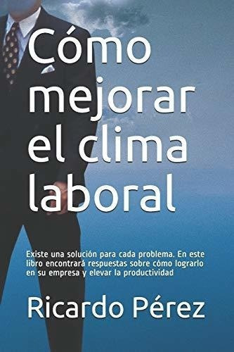 O Mejorar El Clima Laboral Existe Una Solucion.., De Pérez, Rica. Editorial Independently Published En Español
