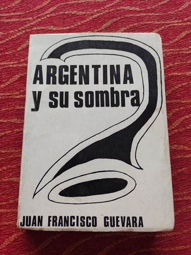 Argentina Y Su Sombra. Juan Francisco Guevara 