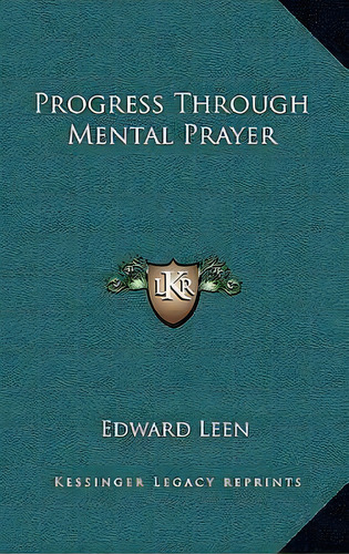 Progress Through Mental Prayer, De Edward Leen. Editorial Kessinger Publishing, Tapa Dura En Inglés
