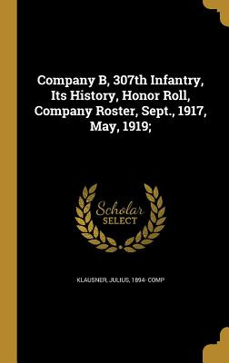 Libro Company B, 307th Infantry, Its History, Honor Roll,...