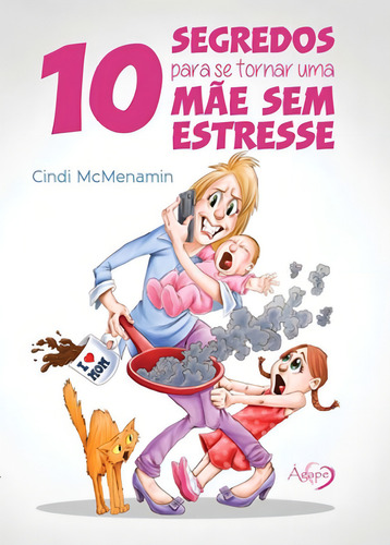 10 Segredos Para Se Tornar Uma Mãe Sem Estresse, De Mcmenamin, Cindi. Editora Agape Editora, Capa Mole, Edição 1ªedição - 2017 Em Português