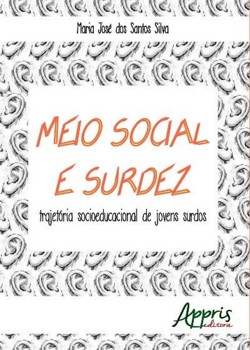 Meio social e surdez: trajetória socioeducacional de jovens surdos, de Silva, Maria José dos Santos. Appris Editora e Livraria Eireli - ME, capa mole em português, 2016