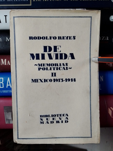 Rodolfo Reyes: De Mi Vida- Memorias Ll Políticas 1913-1914