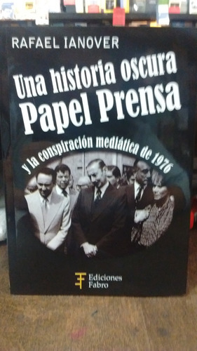 Una Historia Oscura: Papel Prensa Y La Consipiracion Mediatica De 1976, De Rafael Ianover. Editorial Fabro, Tapa Blanda, Edición 1 En Español