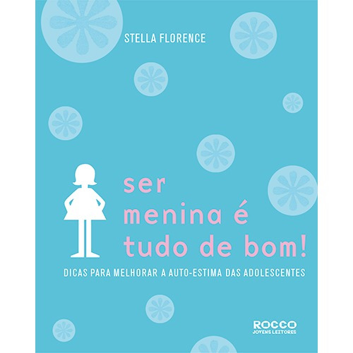 Ser Menina É Tudo de Bom!: Dicas para melhorar a autoestima das adolescentes, de Florence, Stella. Editora Rocco Ltda, capa mole em português, 2005