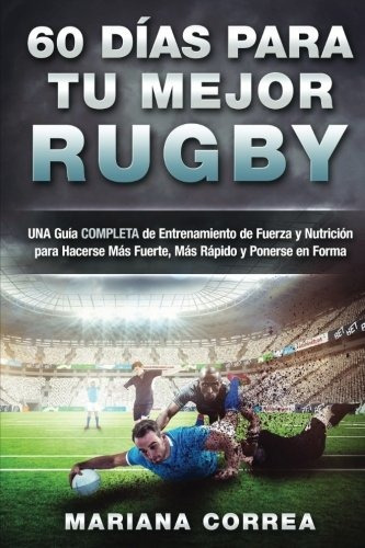 60 Dias Para Tu Mejor Rugby: Una Guia Completa De Entrenami, De Mariana Correa. Editorial Createspace Independent Publishing Platform, Tapa Blanda En Español, 2016