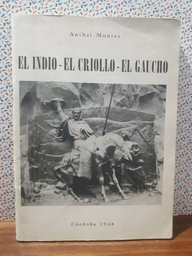 El Indio, El Criollo, El Gaucho. Aníbal Montes, 1948