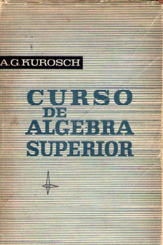 Curso De Álgebra Superior  A.g. Kurosch