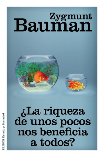 La Riqueza De Unos Pocos Nos Beneficia A Todos? Z. Bauman.