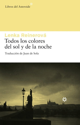 Todos los colores del sol y de la noche, de Reinerová, Lenka. Editorial Libros del Asteroide S.L.U., tapa blanda en español