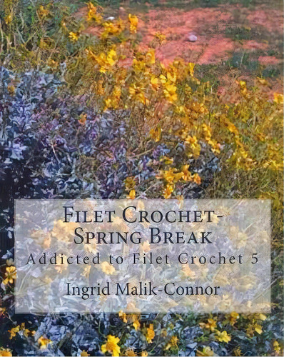 Filet Crochet-spring Break, De Ingrid Malik-nor. Editorial Createspace Independent Publishing Platform, Tapa Blanda En Inglés