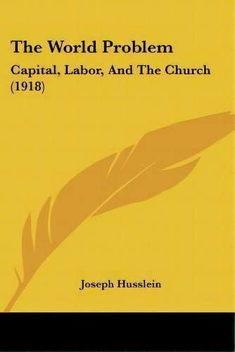 The World Problem, De Joseph Husslein. Editorial Kessinger Publishing, Tapa Blanda En Inglés