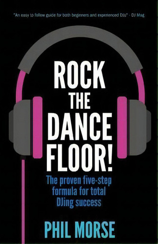 Rock The Dancefloor : The Proven Five-step Formula For Total Djing Success, De Phil Morse. Editorial Rethink Press, Tapa Blanda En Inglés, 2016