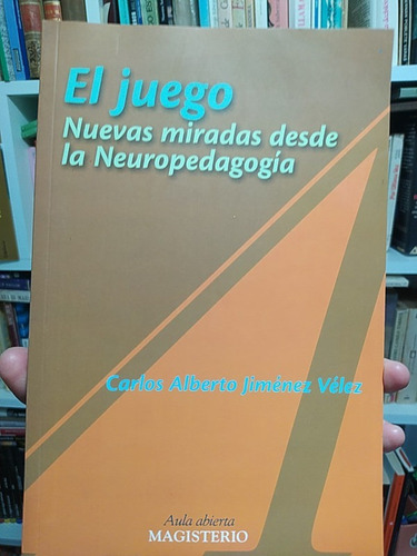 El Juego / Neuropedagogía Carlos Alberto Jiménez Vélez Ed. M