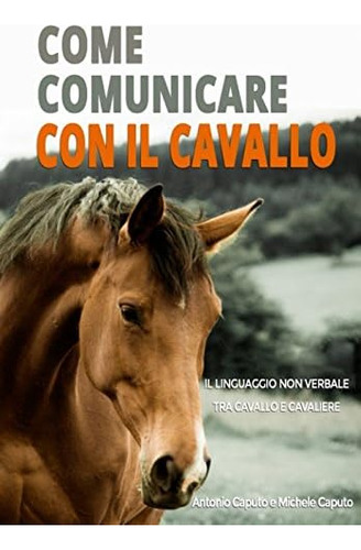 Libro: Come Comunicare Con Il Cavallo: Il Linguaggio Non Ver