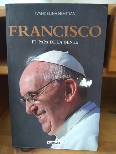 Francisco. El Papa De La Gente. Evangelina Himitian.
