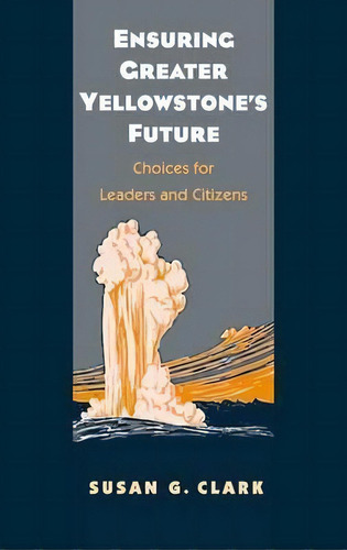 Ensuring Greater Yellowstone's Future, De Susan Gail Clark. Editorial Yale University Press, Tapa Dura En Inglés