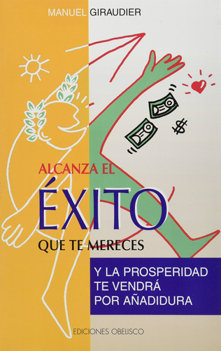 Alcanza el éxito que te mereces: Y la prosperidad te vendrá por añadidura, de Giraudier, Manuel. Editorial Ediciones Obelisco, tapa blanda en español, 2016