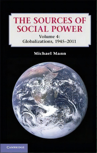 The Sources Of Social Power: Volume 4, Globalizations, 1945-2011, De Michael Mann. Editorial Cambridge University Press, Tapa Blanda En Inglés