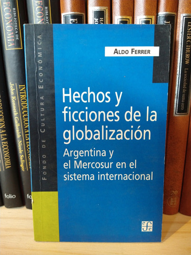 Hechos Y Ficciones De La Globalización. Aldo Ferrer