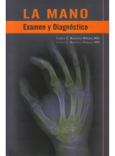 La Mano. Examen Y Diagnóstico, De Carlos E. Ramírez Ribero Y Carlos E. Ramírez Blanco. Serie 9588504018, Vol. 1. Editorial U. Industrial De Santander, Tapa Blanda, Edición 2008 En Español, 2008