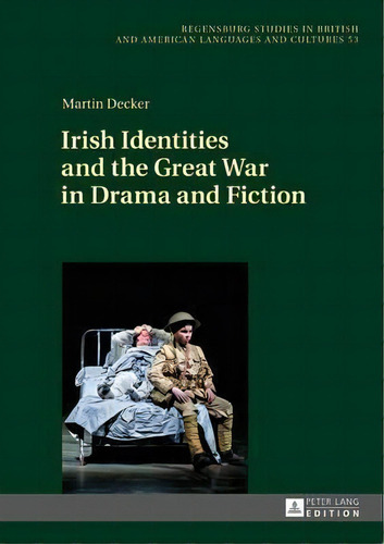 Irish Identities And The Great War In Drama And Fiction, De Martin Decker. Editorial Peter Lang Ag, Tapa Dura En Inglés