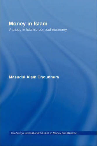 Money In Islam: A Study In Islamic Political Economy, De Masudul Alam Choudhury. Routledge International Studies In Money And Banking, Vol. 1. Editorial Taylor Francis Ltd, Tapa Dura En Inglés