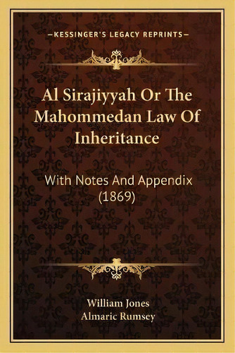Al Sirajiyyah Or The Mahommedan Law Of Inheritance : With Notes And Appendix (1869), De Sir William Jones. Editorial Kessinger Publishing, Tapa Blanda En Inglés