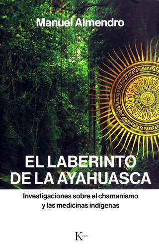 El laberinto de la ayahuasca: Investigaciones sobre el chamanismo y las medicinas indígenas, de ALMENDRO MANUEL. Editorial Kairos, tapa blanda en español, 2018