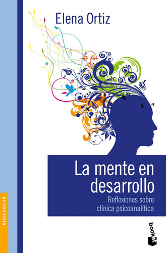 La mente en desarrollo: Reflexiones sobre clínica psicoanálitica, de Elena Ortiz. Psicología Profunda Editorial Booket Paidós México, tapa pasta blanda, edición 1 en español, 2021