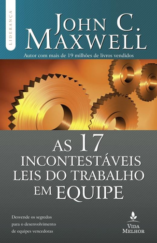 As 17 incontestáveis leis do trabalho em equipe: Descubra os segredos para o desenvolvimento de equipes vencedoras, de Maxwell, John C.. Série Liderança com John C. Maxwell Vida Melhor Editora S.A, capa mole em português, 2016